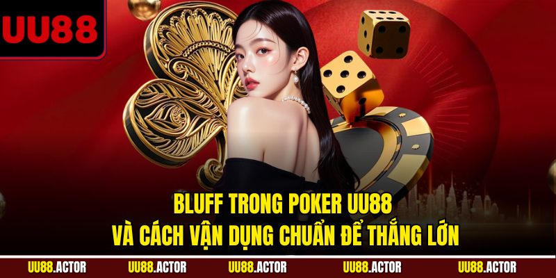 Bluff Trong Poker Là Gì Và Chiến Thuật Cho Người Chơi UU88 2 Bluff trong Poker UU88 và cách vận dụng chuẩn để thắng lớn