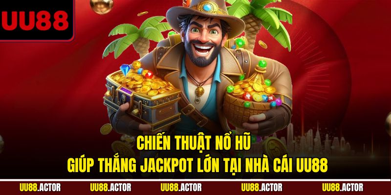Chiến Thuật Nổ Hũ - Bí Quyết Rinh Jackpot Cực Lớn Tại UU88 2 Chiến thuật nổ hũ giúp thắng jackpot lớn tại nhà cái UU88