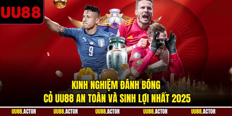 Kinh Nghiệm Đánh Bóng Cỏ UU88 An Toàn Và Sinh Lợi Nhất 1 Kinh nghiệm đánh bóng cỏ UU88 an toàn và dễ sinh lời nhất 2025
