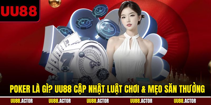Poker là gì? Tìm Hiểu Từ A đến Z Về Game Bài Đỉnh Cao 5 Poker là gì? UU88 cập nhật luật chơi và mẹo săn thưởng