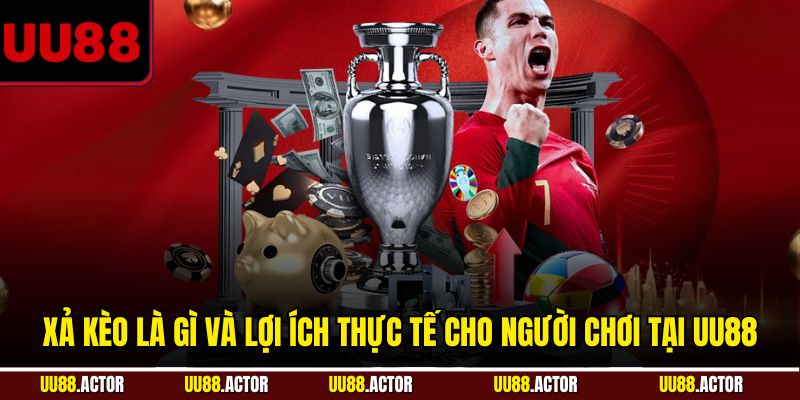 Xả Kèo Là Gì Và Lợi Ích Thực Tế Tại UU88 3 Xả kèo là gì và lợi ích thực tế cho người chơi tại UU88