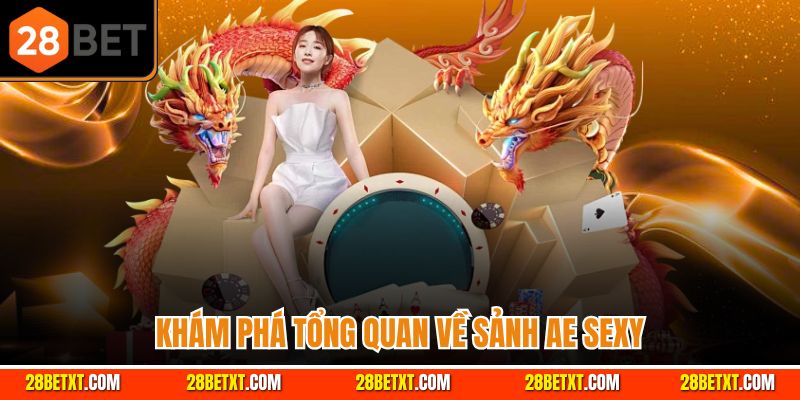 28BET - Nhà Cái Casino Trực Tuyến Cá Cược Thể Thao 2026 1 Khám phá tổng quan về sảnh ae sexy 28bet